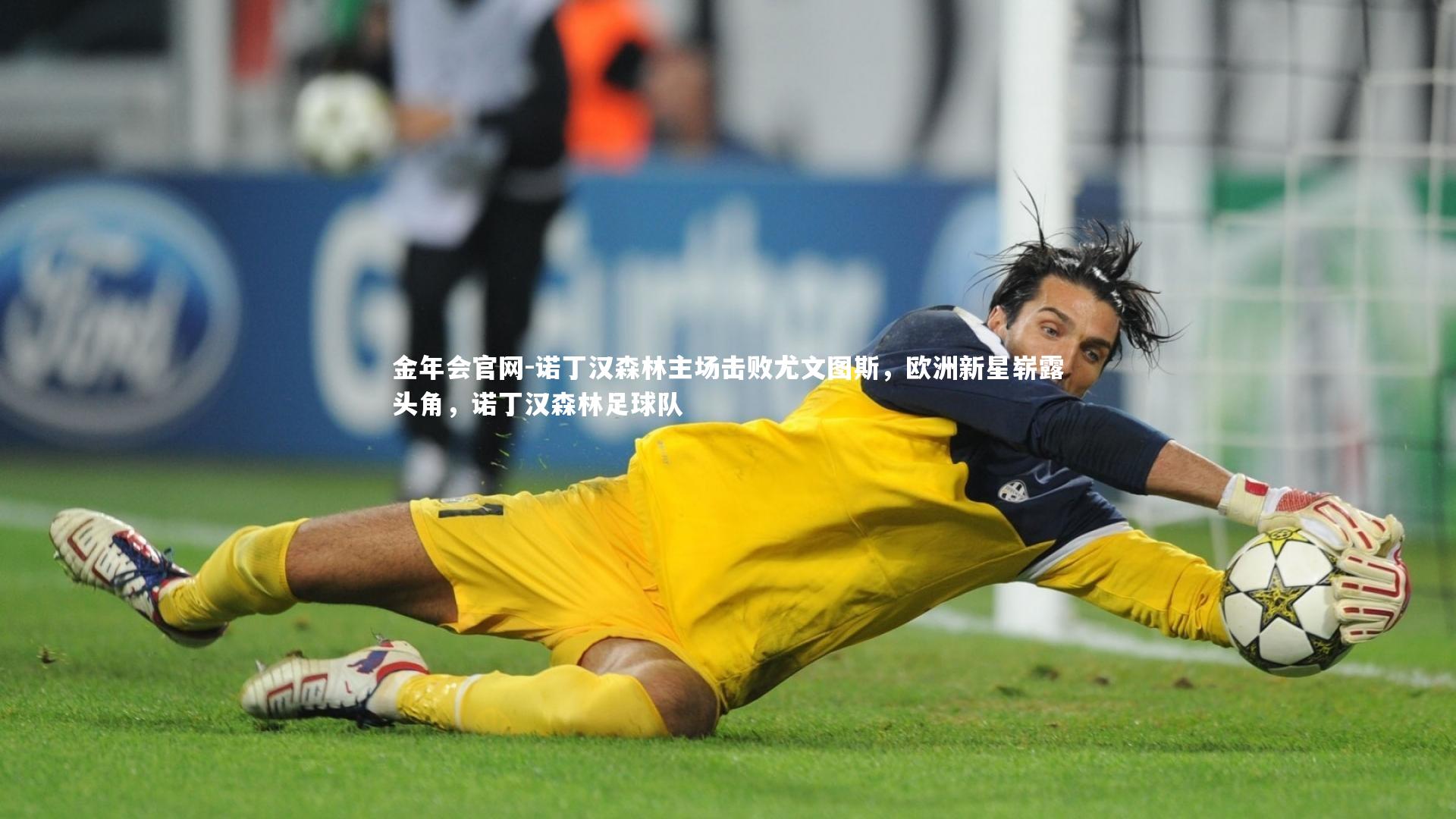 金年会官网-诺丁汉森林主场击败尤文图斯，欧洲新星崭露头角，诺丁汉森林足球队