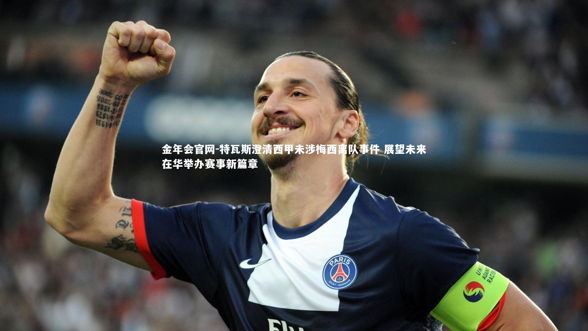 特瓦斯澄清西甲未涉梅西离队事件 展望未来在华举办赛事新篇章
