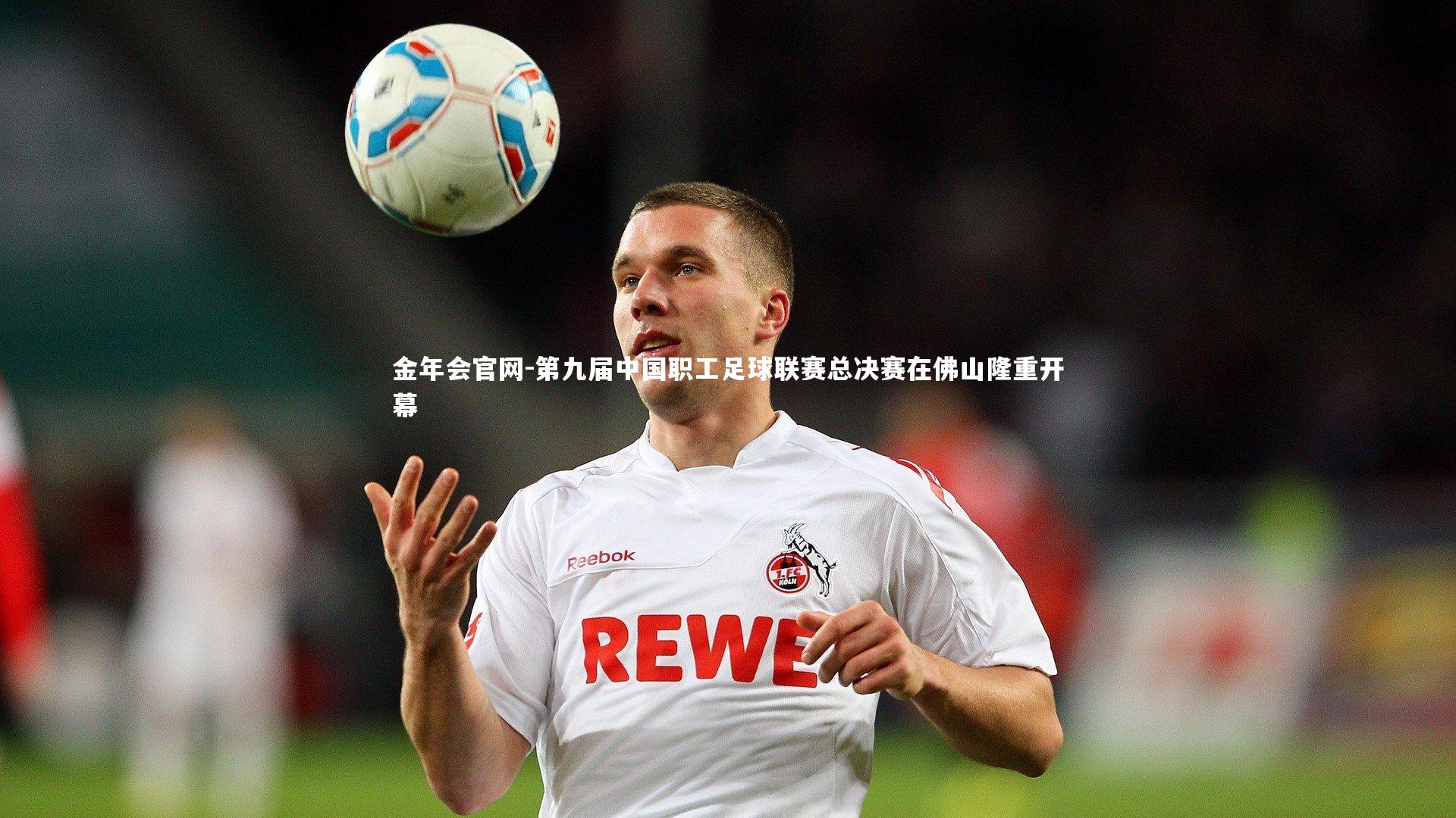 第九届中国职工足球联赛总决赛在佛山隆重开幕