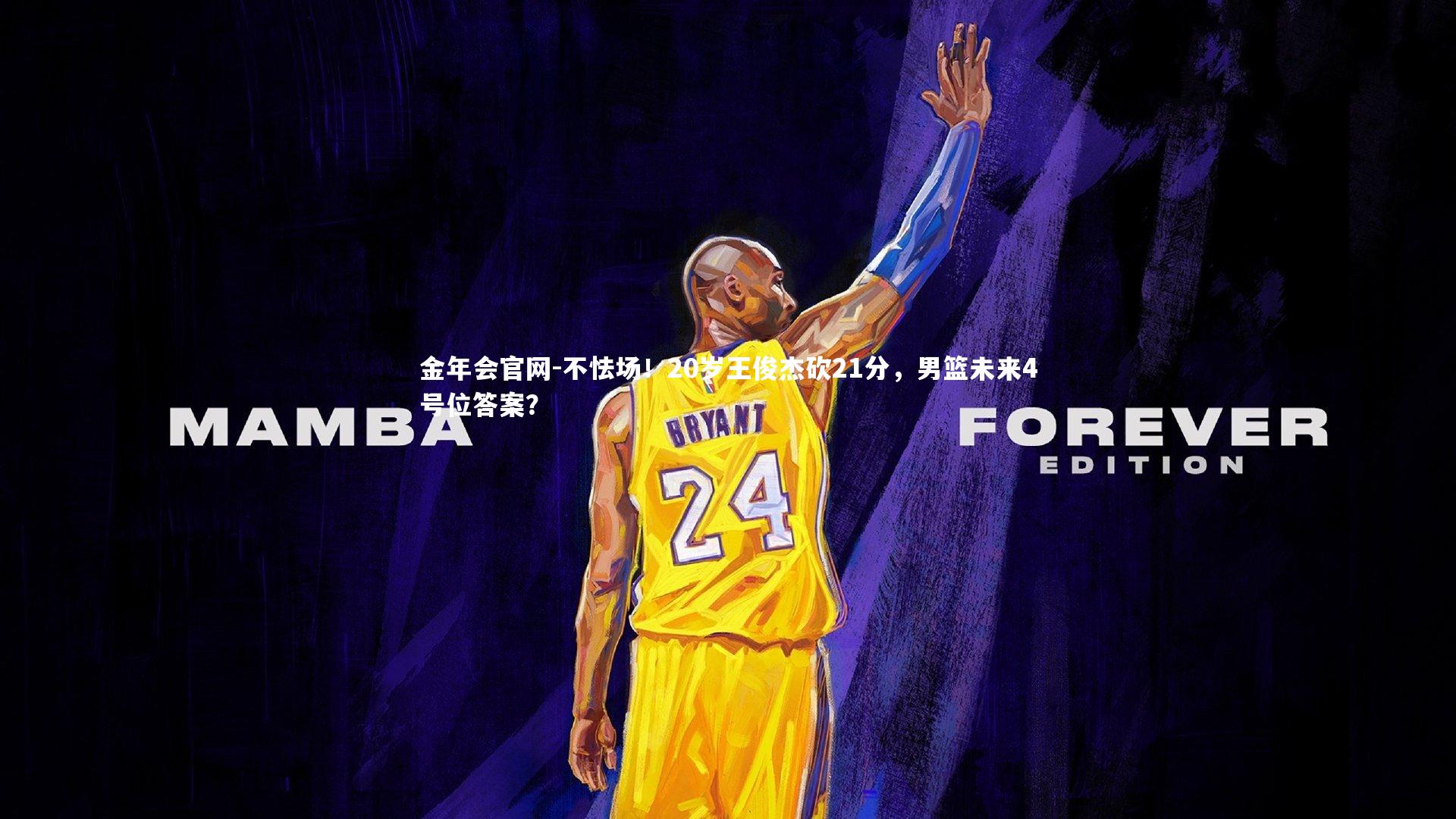 不怯场！20岁王俊杰砍21分，男篮未来4号位答案？